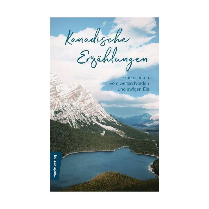 Kanadische Erzählungen: Geschichten vom weiten Norden und ewigen Eis
