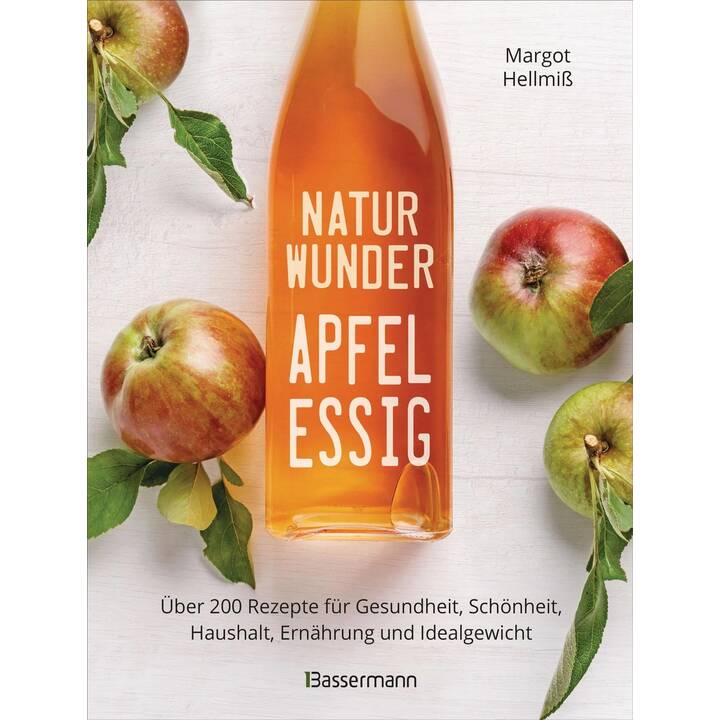 Naturwunder Apfelessig: Über 200 Rezepte für Gesundheit, Schönheit, Haushalt, Ernährung und Idealgewicht