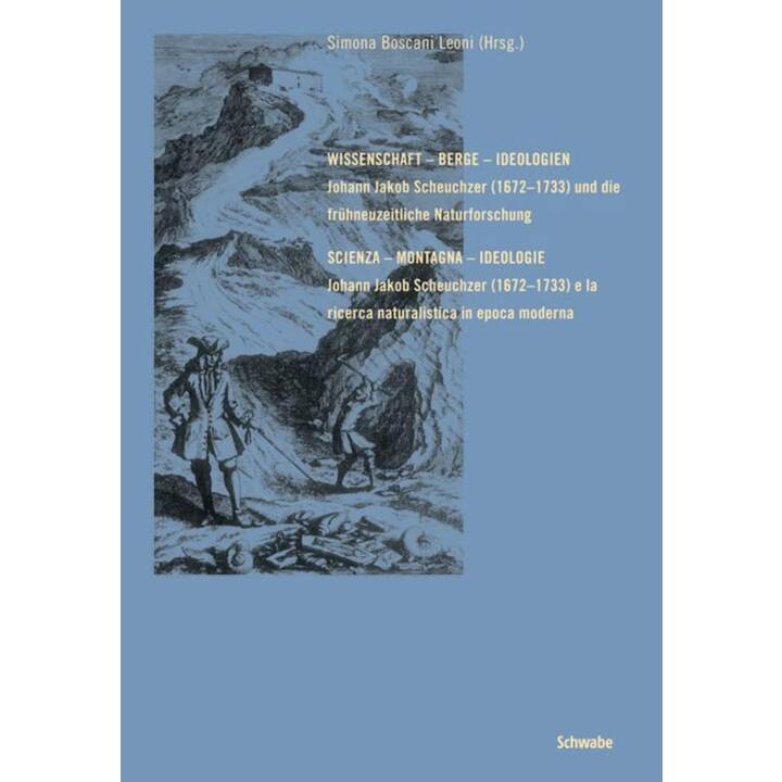 Wissenschaft - Berge - Ideologien. Johann Jakob Scheuchzer (1672-1733) und die frühneuzeitliche Naturforschung