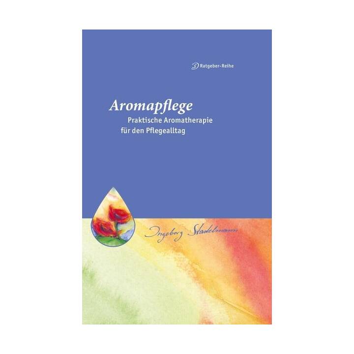 Aromapflege - Praktische Aromatherapie für den Pflegealltag