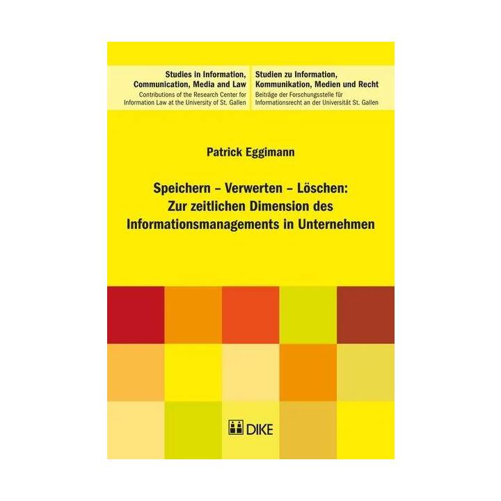 Speichern - Verwerten - Löschen: Zur zeitlichen Dimension des Informationsmanagements in Unternehmen