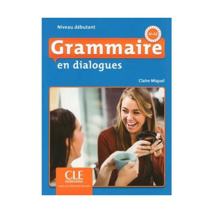 Grammaire en dialogues, A1-A2 : niveau débutant - 2e édition - Miquel, Claire - CLE international - En dialogues