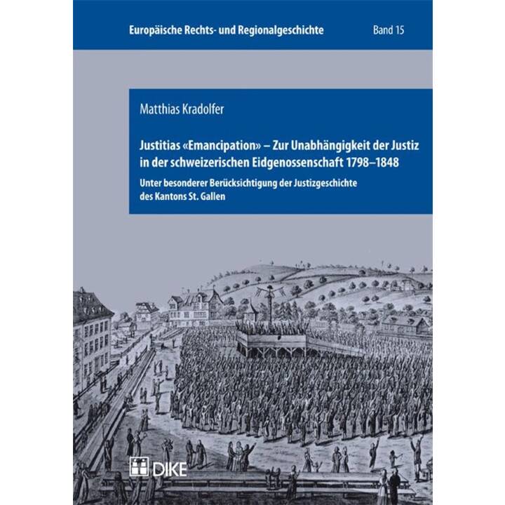 Justitias 'Emancipation' - Zur Unabhängigkeit der Justiz in der schweizerischen Eidgenossenschaft 1798-1848