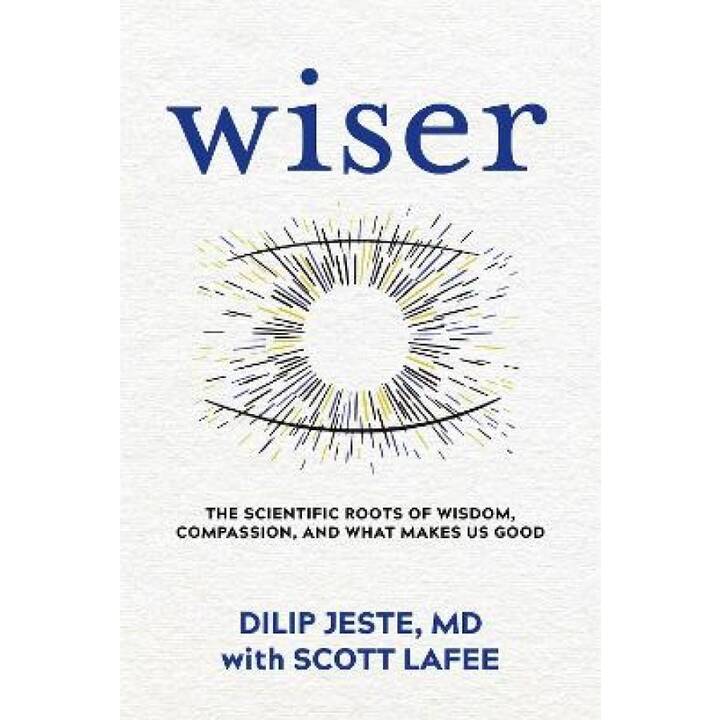 Wiser: The Scientific Roots of Wisdom, Compassion, and What Makes Us Good