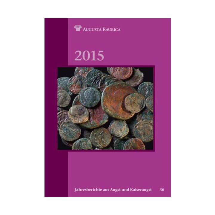 Jahresberichte aus Augst und Kaiseraugst 2015