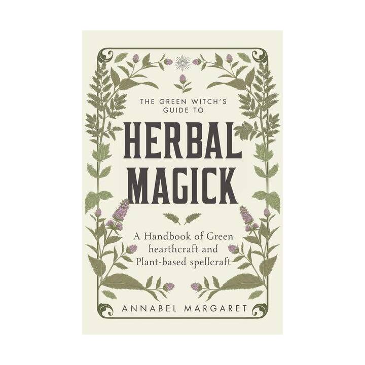 The Green Witch's Guide to Herbal Magick