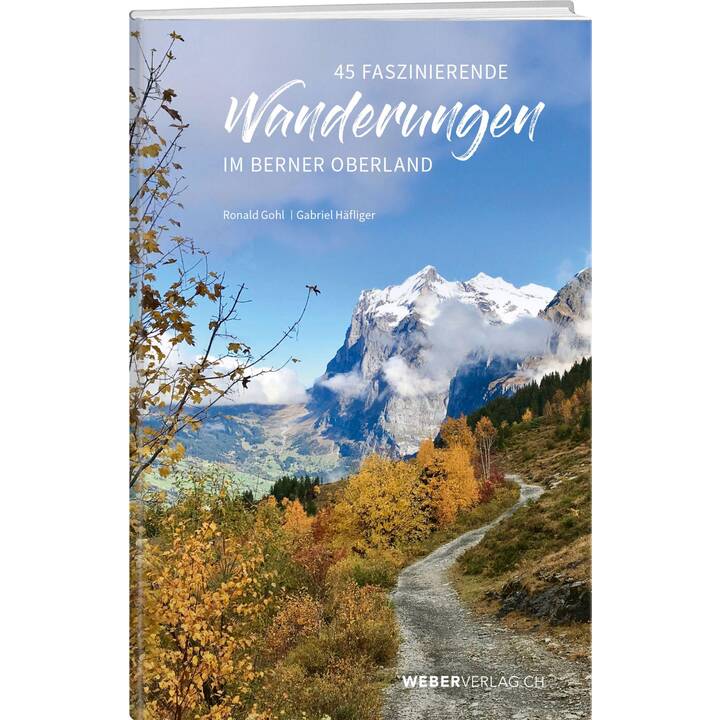 45 faszinierende Wanderungen im Berner Oberland