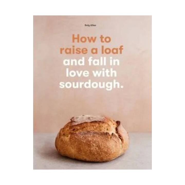 How to raise a loaf and fall in love with sourdough