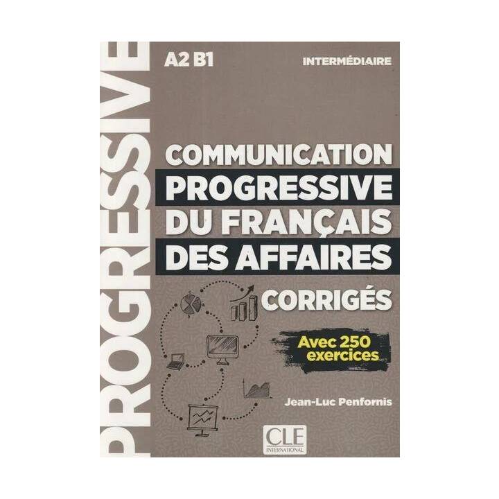 Communication progressive du français des affaires Niveau intermédiaire A2-B1 - Avec 250 exercices, Corrigés