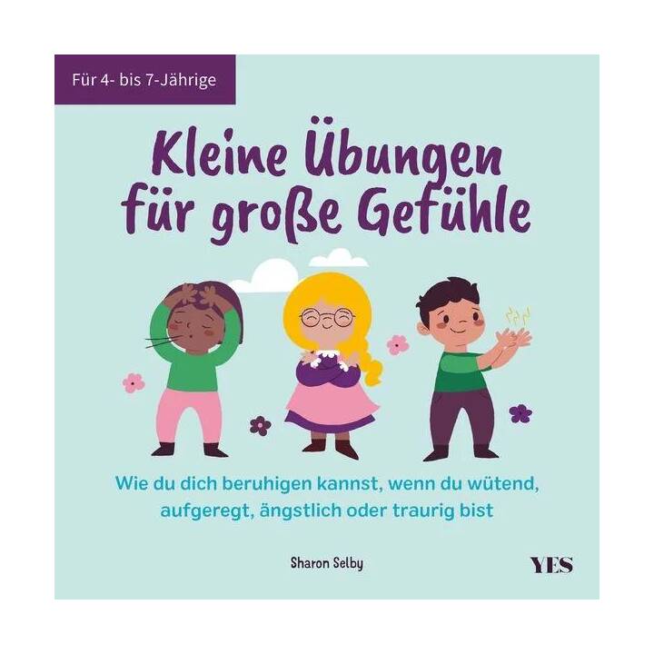 Kleine Übungen für grosse Gefühle. Wie du dich beruhigen kannst, wenn du wütend, aufgeregt, ängstlich oder traurig bist. Für 4- bis 7-Jährige