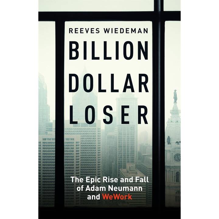 Billion Dollar Loser: The Epic Rise and Fall of WeWork