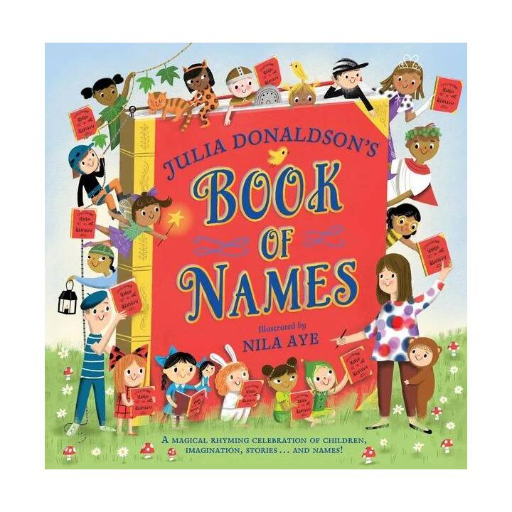 Julia Donaldson's Book of Names. A Magical Rhyming Celebration of Children, Imagination, Stories . . . And Names!