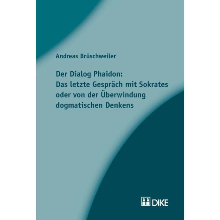 Der Dialog Phaidon: Das letzte Gespräch mit Sokrates oder von der Überwindung dogmatischen Denkens