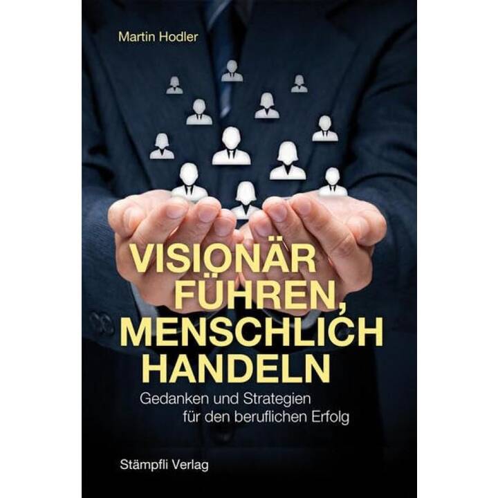 Visionär führen, menschlich handeln