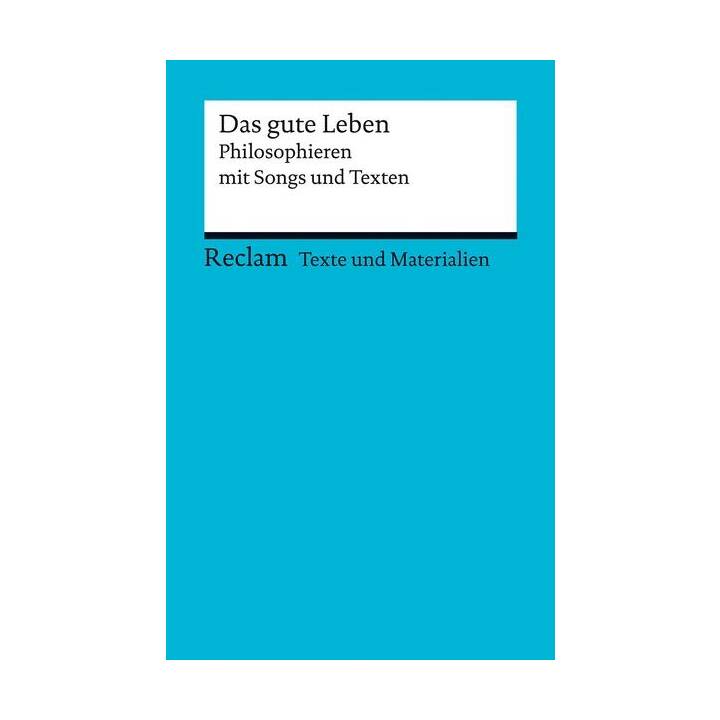 Das gute Leben. Philosophieren mit Songs und Texten