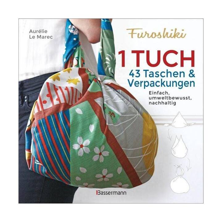 Furoshiki. Ein Tuch - 43 Taschen und Verpackungen: Handtaschen, Rucksäcke, Stofftaschen und Geschenkverpackungen aus grossen Tüchern knoten. Einfach, nachhaltig, plastikfrei
