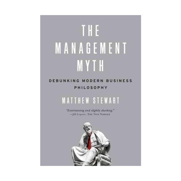 The Management Myth: Debunking Modern Business Philosophy