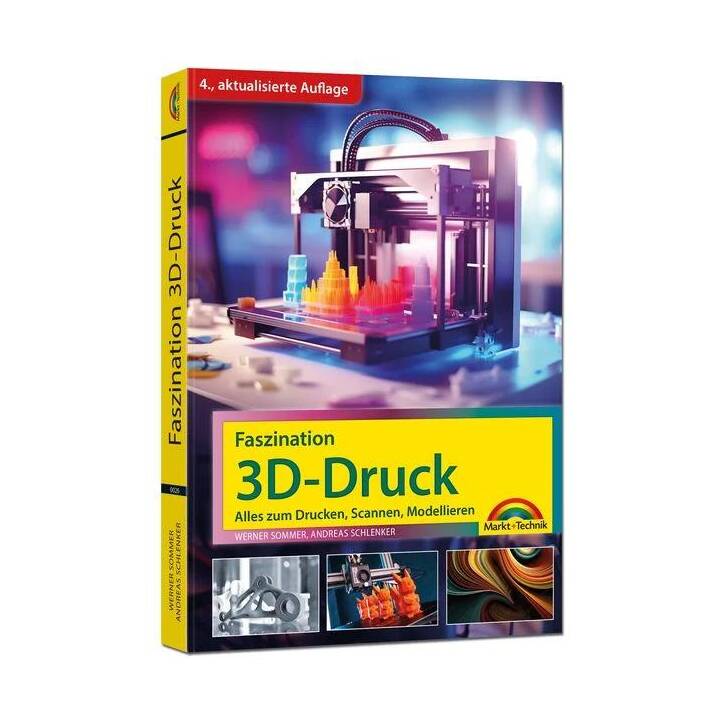 Faszination 3D Druck - 4. aktualisierte Auflage - Alles zum Drucken, Scannen, Modellieren