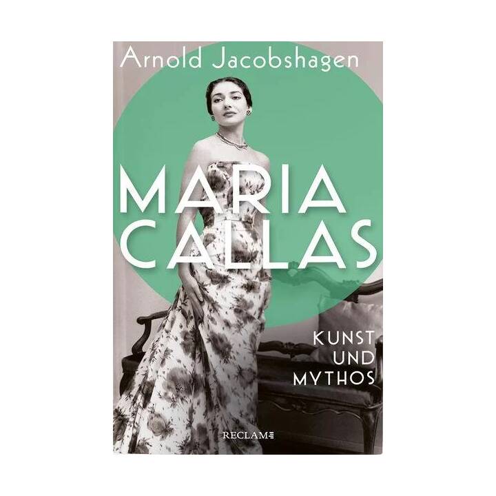 Maria Callas. Kunst und Mythos ¦ Die Biographie der bedeutendsten Opernsängerin des 20. Jahrhunderts