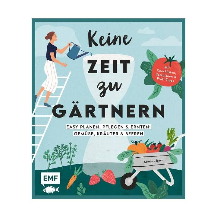 Keine Zeit zu gärtnern - Easy planen, pflegen und ernten: Gemüse, Kräuter & Beeren