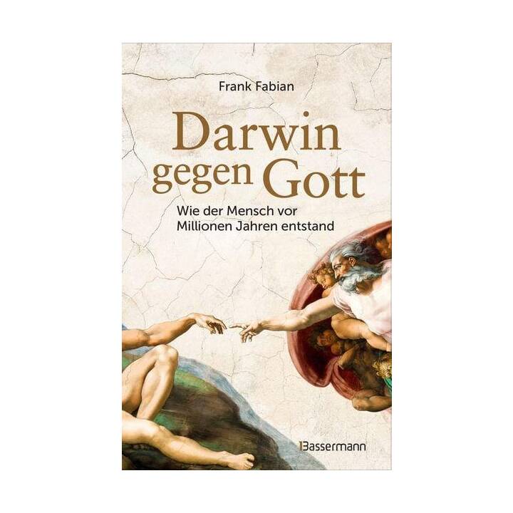 Darwin gegen Gott. Wie der Mensch vor Millionen Jahren entstand