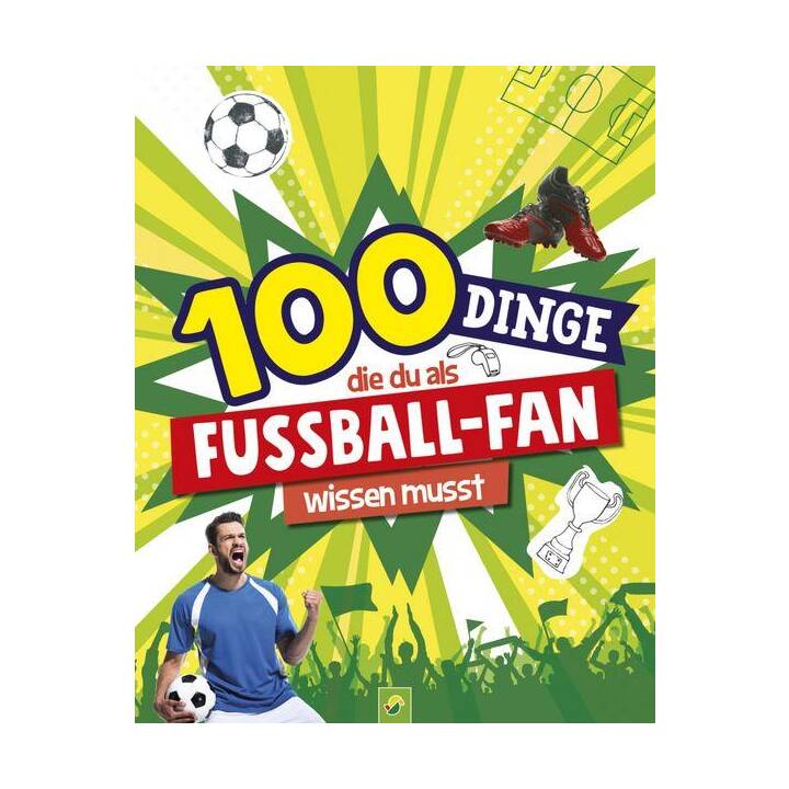 100 Dinge, die du als Fussball-Fan wissen musst