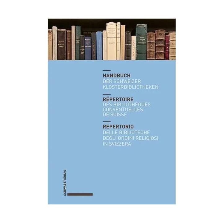 Handbuch der Schweizer Klosterbibliotheken - Répertoire des bibliothèques conventuelles de Suisse - Repertorio delle biblioteche degli ordini religiosi in Svizzera