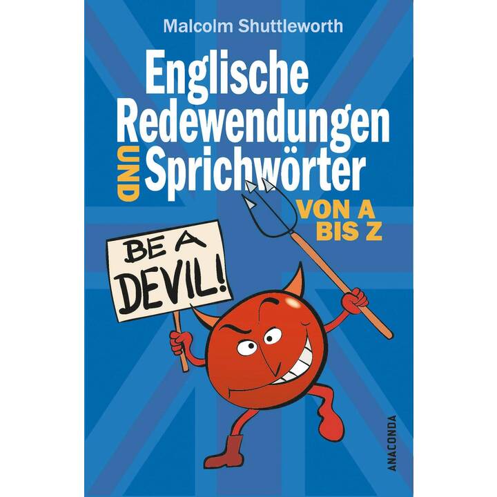 Be a devil! Englische Redewendungen und Sprichwörter von A bis Z