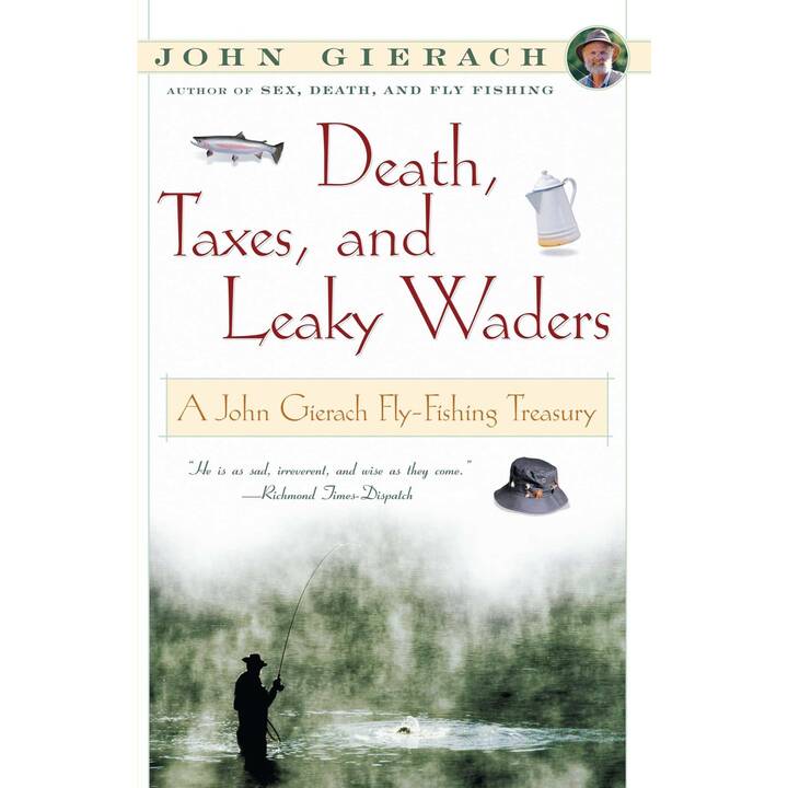 Death, Taxes, and Leaky Waders / A John Gierach Fly-Fishing Treasury