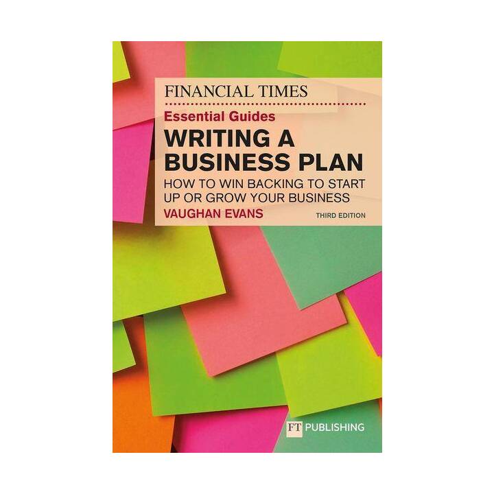 The Financial Times Essential Guide to Writing a Business Plan: How to win backing to start up or grow your business