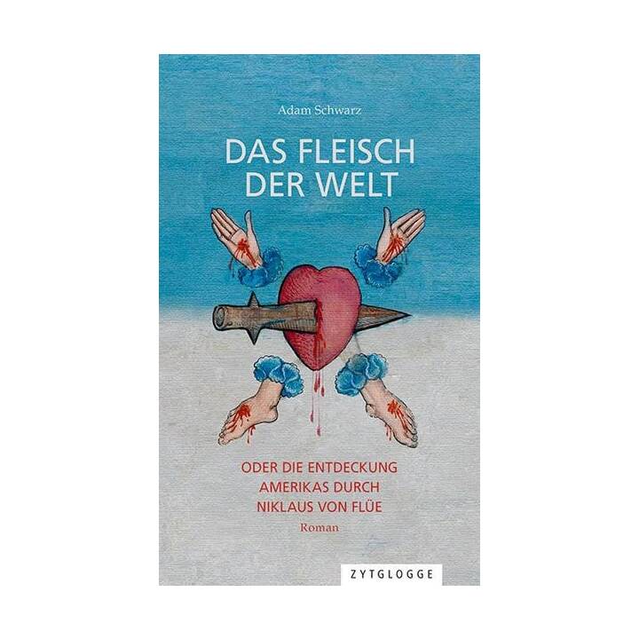 Das Fleisch der Welt oder die Entdeckung Amerikas durch Niklaus von Flüe