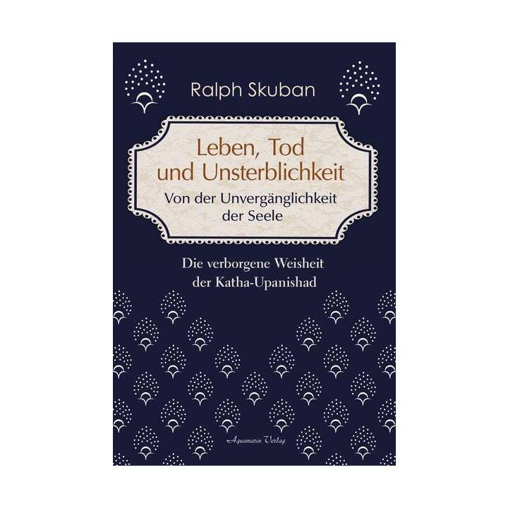 Leben, Tod und Unsterblichkeit - Von der Unvergänglichkeit der Seele