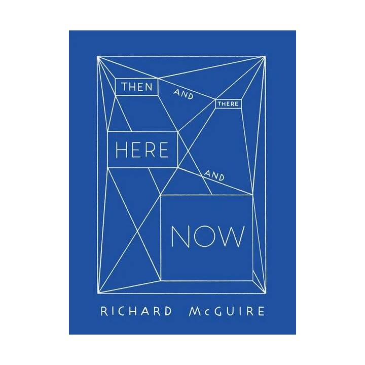 Richard McGuire - Then and There, Here and Now