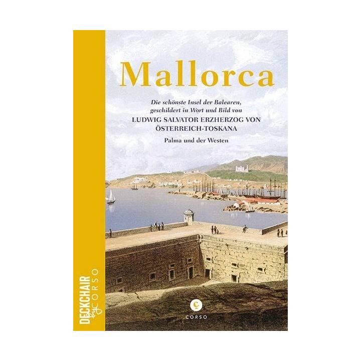 Mallorca: Die schönste Insel der Balearen, geschildert in Wort und Bild von Ludwig Salvator Erzherzog von Österreich-Toskana