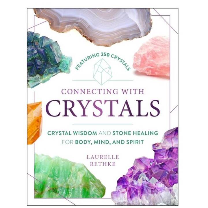 Connecting with Crystals: Crystal Wisdom and Stone Healing for Body, Mind, and Spirit