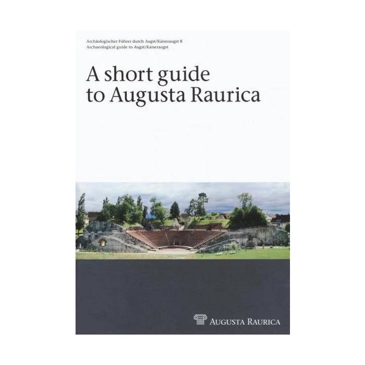 A short Guide to Augusta Raurica