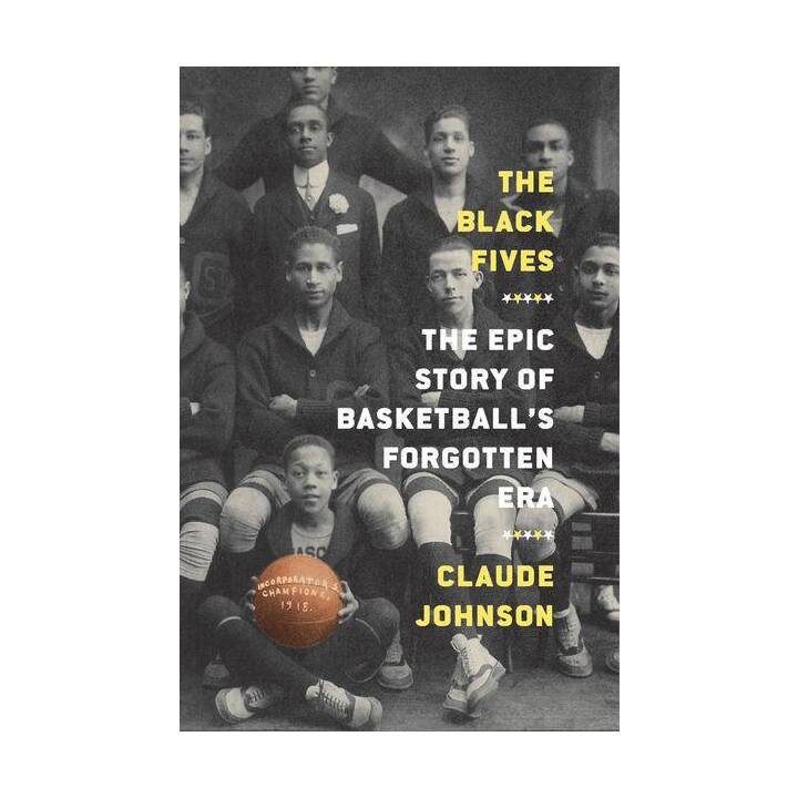 The Black Fives: The Epic Story of Basketball's Forgotten Era