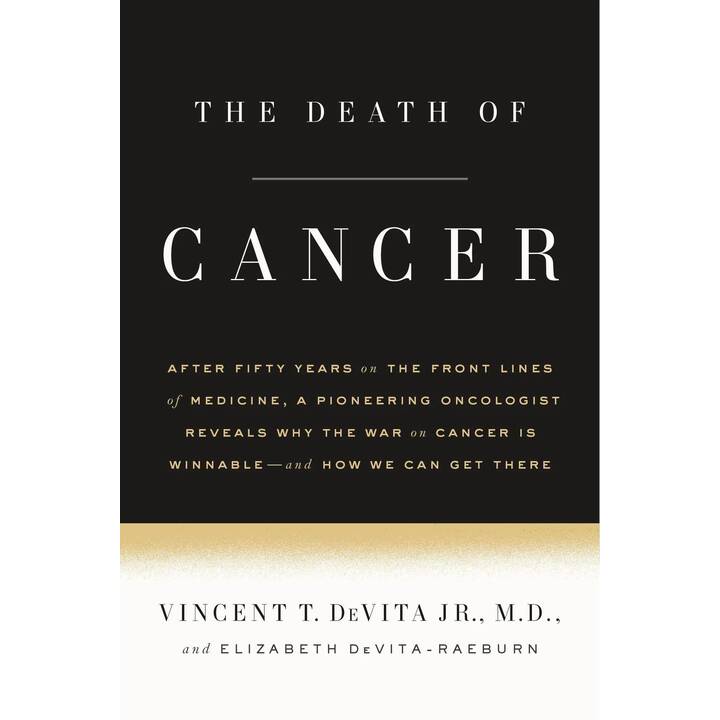 The Death of Cancer: After Fifty Years on the Front Lines of Medicine, a Pioneering Oncologist Reveals Why the War on Cancer Is Winnable--A