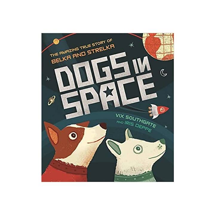 Dogs in Space: The Amazing True Story of Belka and Strelka