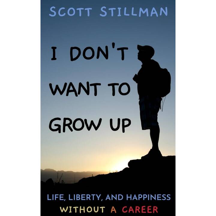 I Don't Want To Grow Up: Life, Liberty, and Happiness. Without a Career