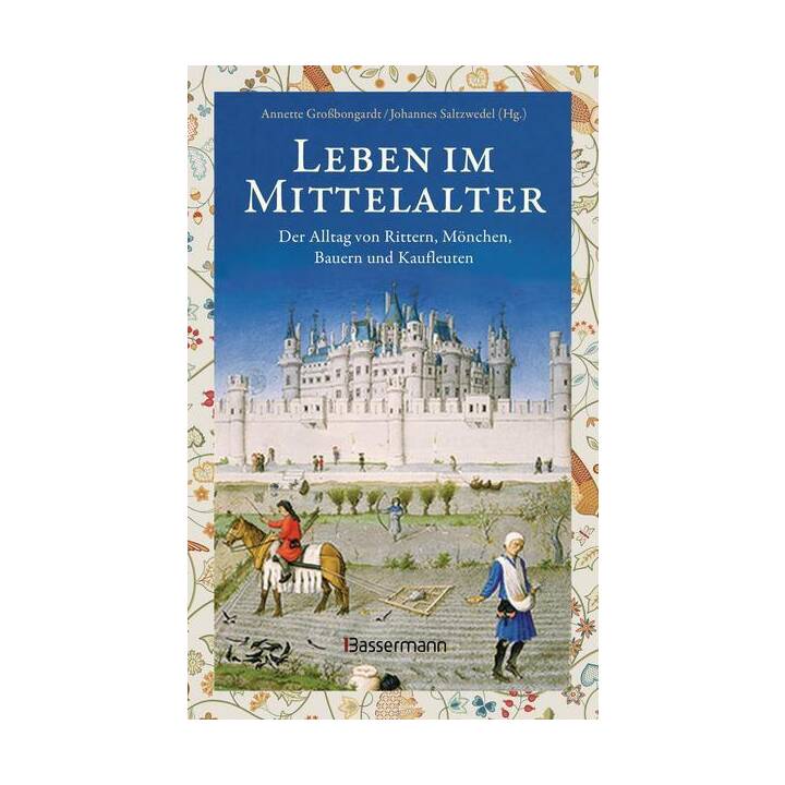 Leben im Mittelalter: Der Alltag von Rittern, Mönchen, Bauern und Kaufleuten