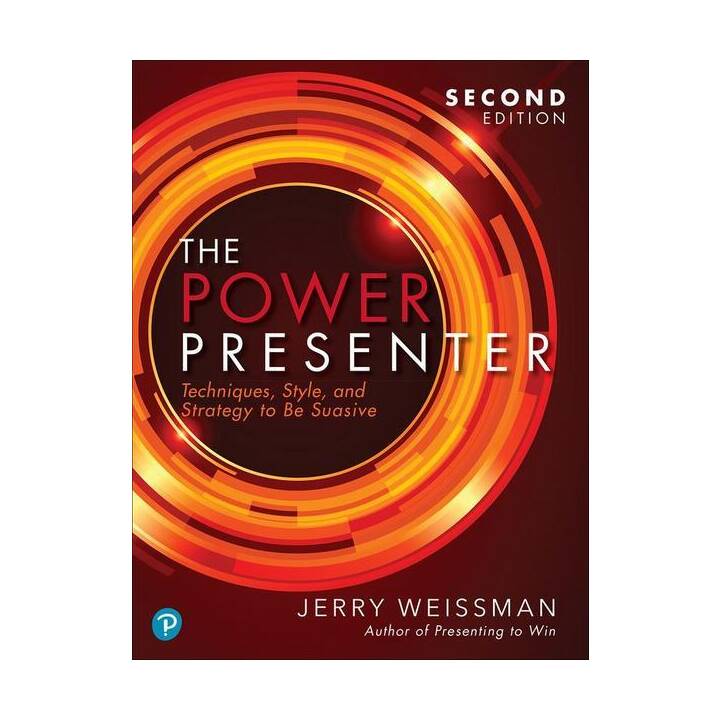 Power Presenter, The: Techniques, Style, and Strategy to Be Suasive