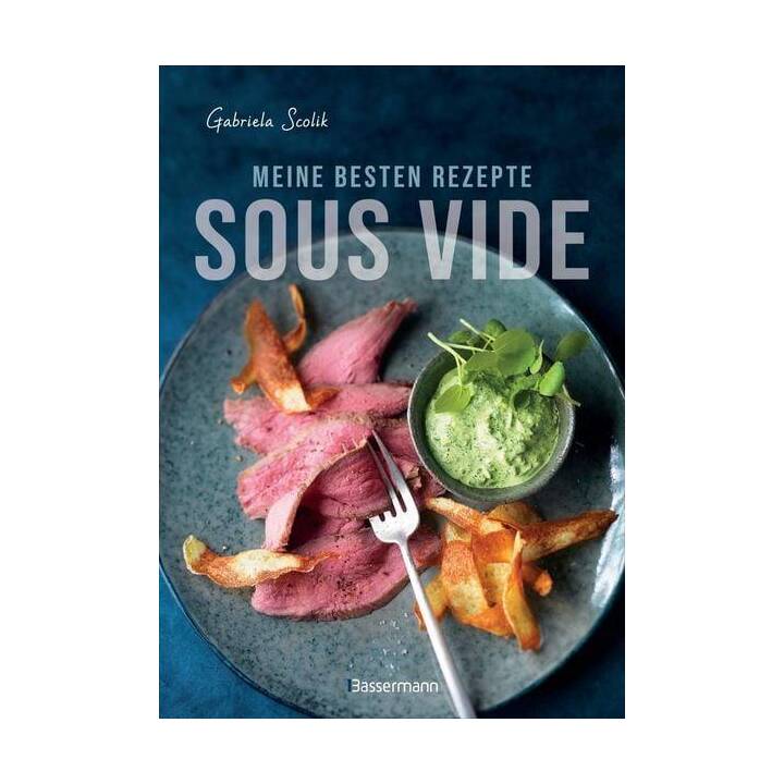 Sous Vide - Die besten Rezepte für zartes Fleisch, saftigen Fisch und aromatisches Gemüse