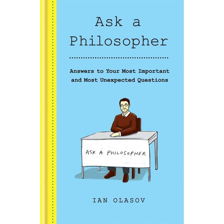 Ask a Philosopher: Answers to Your Most Important and Most Unexpected Questions