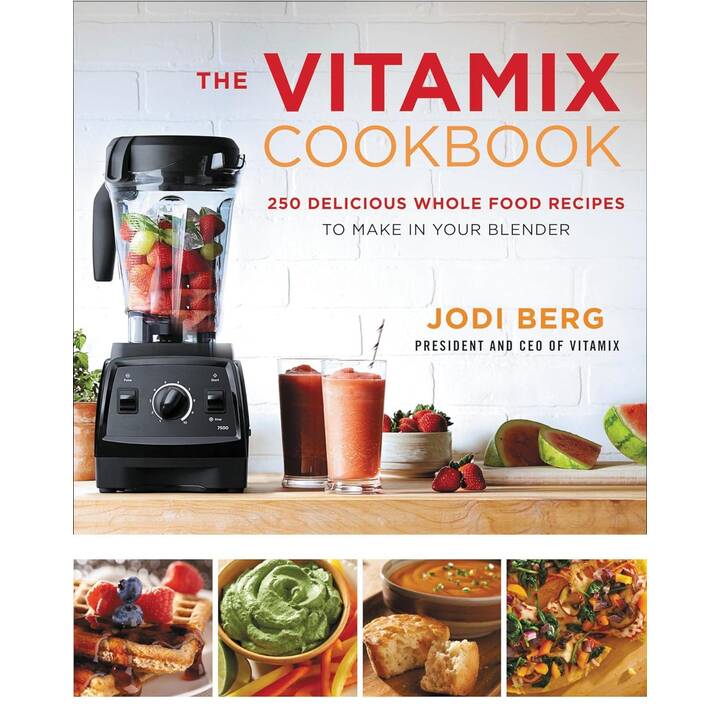 The Vitamix Cookbook: 250 Delicious Whole Food Recipes to Make in Your Blender