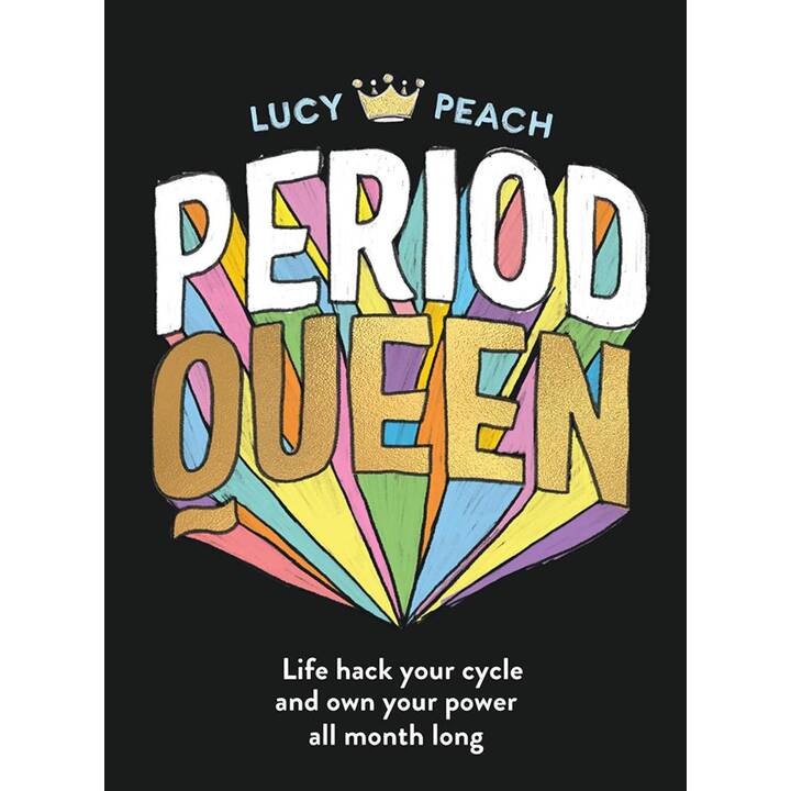 Period Queen: Life Hack Your Cycle to Own Your Power All Month Long