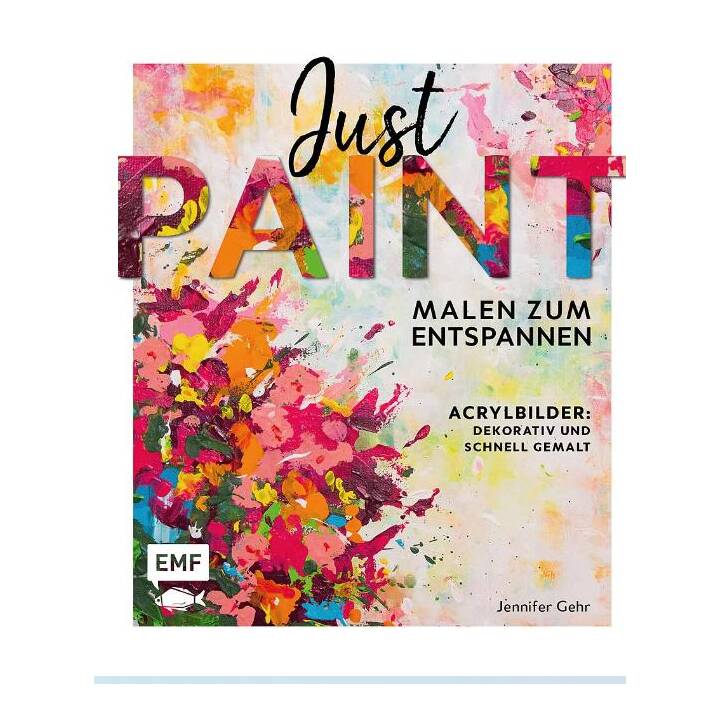 Just paint – Malen zum Entspannen / Acrylbilder: Dekorativ und schnell gemalt