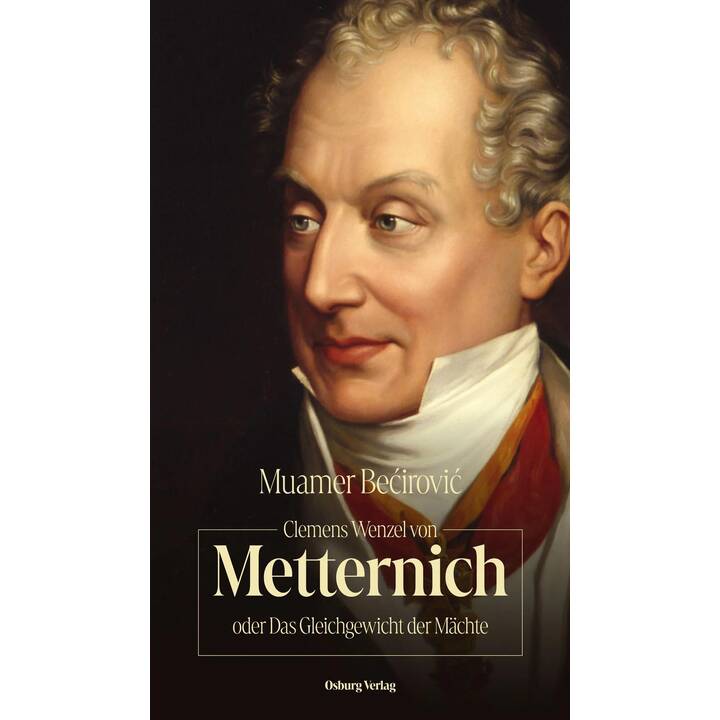 Clemens Wenzel von Metternich oder Das Gleichgewicht der Mächte